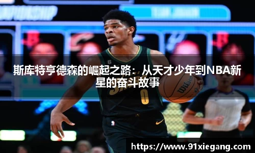 斯库特亨德森的崛起之路：从天才少年到NBA新星的奋斗故事